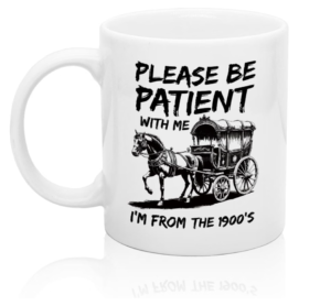 Funny ceramic Please Be Patient I'm From the 1900s mug with retro-inspired lettering