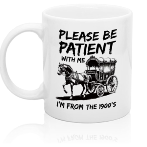 Funny ceramic Please Be Patient I'm From the 1900s mug with retro-inspired lettering